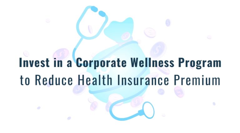 Invest in a Corporate Wellness Program to Reduce Health Insurance Premium Invest in a Corporate Wellness Program to Reduce Health Insurance Premium